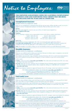 Notice to Employees: THIS EMPLOYER IS REGISTERED UNDER THE CALIFORNIA UNEMPLOYMENT INSURANCE CODE AND IS REPORTING WAGE CREDITS THAT ARE BEING ACCUMULATED FOR YOU TO BE USED AS A BASIS FOR: UI Unemployment Insurance (funded entirely by - -