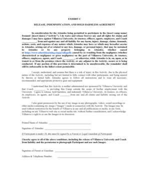 Indemnify and hold harmless example - EXHIBIT C RELEASE, INDEMNIFICATION, AND HOLD HARMLESS AGREEMENT In consideration for the Attendee being permitted to participate in the insert camp name frommd insert dates (Activity), I do waive and release forever any and all rights for