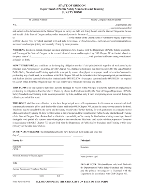STATE OF OREGON Department of Public Safety Standards and Training SURETY BOND PI License Number Surety Company Bond Number We, ,as principal, and , a corporation qualified and authorized to do business in the State of Oregon, as surety,