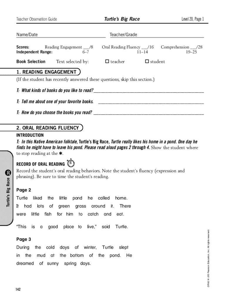 DRA06 K3 BLM p142 160 3/27/07 10:09 AM Page 142 Turtles Big Race Teacher Observation Guide Name/Date Level 20, Page 1 Teacher/Grade Scores: Reading Engagement /8 Independent Range: 67 Oral Reading Fluency /16 1114 Text selected by: Book Preview on Page 1