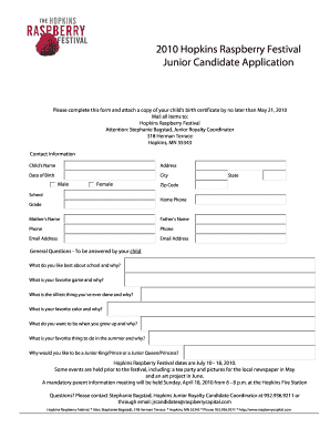 2010 Hopkins Raspberry Festival Junior Candidate Application Please complete this form and attach a copy of your child 's birth certificate by no later than May 21, 2010 Mail all items to: Hopkins Raspberry Festival Attention: Stephanie