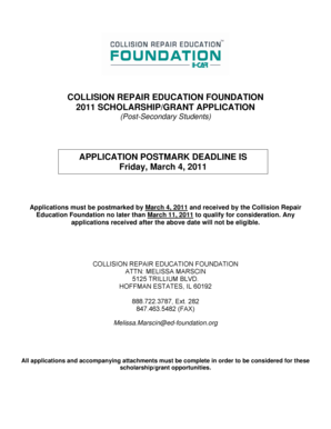 COLLISION REPAIR EDUCATION FOUNDATION 2011 SCHOLARSHIP/GRANT APPLICATION (PostSecondary Students) APPLICATION POSTMARK DEADLINE IS Friday, March 4, 2011 Applications must be postmarked by March 4, 2011 and received by the Collision Repair -