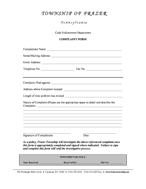 TOWNSHIP OF FRAZER Pennsylvania Code Enforcement Department COMPLAINT FORM Complainant Name: Street/Mailing Address: Email Address: Telephone No: Fax No: Complaint filed against: Address where Complaint located: Length of time problem has