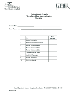 Fulton County Schools WorkBased Learning Application Checklist Students Name Career Program Area Item 1 Student Information 2 Parent/Guardian Consent Form 4 Teacher Recommendation 5 6 Teacher Recommendation 7 Counselor Signoff Sheet 8 - - -