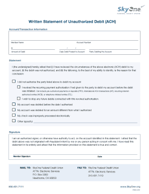 Written Statement of Unauthorized Debit (ACH) Account/Transaction Information Member Name Account Number $ / Amount of Debit / Date Debit Posted to Account Party Debiting the Account Statement I (the undersigned) hereby attest that (i) I