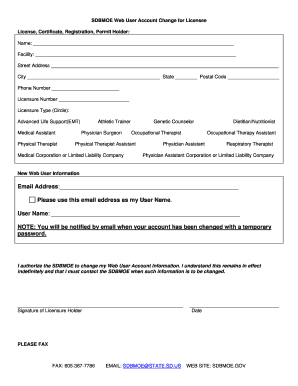 SDBMOE Web User Account Change for Licensee License, Certificate, Registration, Permit Holder: Name: Facility: Street Address City State Postal Code Phone Number Licensure Number Licensure Type (Circle): Advanced Life Support(EMT) Medical -