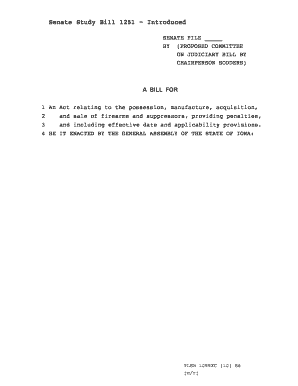 Senate Study Bill 1251 Introduced SENATE FILE BY (PROPOSED COMMITTEE ON JUDICIARY BILL BY CHAIRPERSON SODDERS) A BILL FOR 1 An Act relating to the possession, manufacture, acquisition, 2 and sale of firearms and suppressors, providing - - -