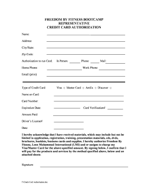FREEDOM BY FITNESS BOOTCAMP REPRESENTATIVE CREDIT CARD AUTHORIZATION Name: Address: City/State: Zip Code: Authorization to run Card: Home Phone: In Person: Phone: Mail: Work Phone: Email (print) Type of Credit Card: Visa