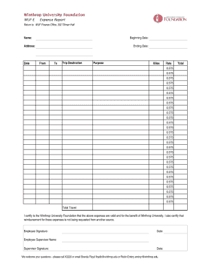 Winthrop University Foundation WUFE Expense Report Return to: WUF Finance Office, 302 Tillman Hall Name: Beginning Date: Address: Date Ending Date: From To Trip Destination Purpose Miles Rate Total 0