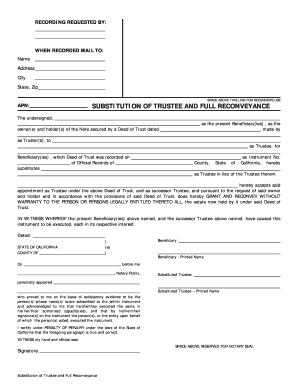 Substitution of trustee and full reconveyance - RECORDING REQUESTED BY: WHEN RECORDED MAIL TO: Name Address City State, Zip SPACE ABOVE THIS LINE FOR RECORDERS USE APN: SUBSTITUTION OF TRUSTEE AND FULL RECONVEYANCE The undersigned, as the present Beneficiary(ies) , as the , made by