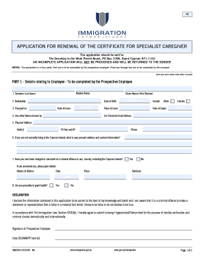 W6 APPLICATION FOR RENEWAL OF THE CERTIFICATE FOR SPECIALIST CAREGIVER This application should be sent to: The Secretary to the Work Permit Board, PO Box 1098, Grand Cayman KY11102 AN INCOMPLETE APPLICATION WILL NOT BE PROCESSED AND WILL BE