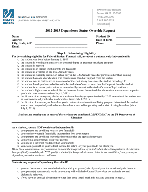 20122013 Dependency Status Override Request Name Address City, State, ZIP Email Student ID Date of Birth Phone Step 1: Determining Eligibility For determining eligibility for Federal Student Financial Aid, a student is automatically Independent if: t
