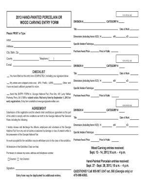 FOR OFFICE USE 2013 HANDPAINTED PORCELAIN OR WOOD CARVING ENTRY FORM DIVISION # CATEGORY # Title Please PRINT or Type Dimensions (including frame if 2D) H Artist Purchase Award Price City, State, Zip County Telephone ( xD Price to Public -