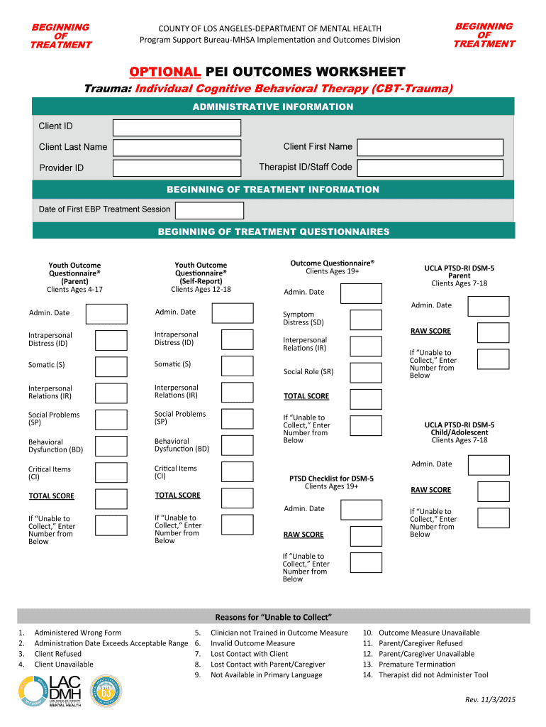 BEGINNING OF TREATMENT BEGINNING OF TREATMENT COUNTY OF LOS ANGELESDEPARTMENT OF MENTAL HEALTH Program Support BureauMHSA Implementation and Outcomes Division OPTIONAL PEI OUTCOMES WORKSHEET Trauma: Individual Cognitive Behavioral Therapy Preview on Page 1