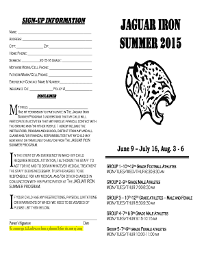 SIGNUP INFORMATION Name: Address: City: Zip: Home Phone: JAGUAR IRON SUMMER 2015 Session: 201516 Grade: Mothers Work/Cell Phone: Fathers Work/Cell Phone: Emergency Contact Name &amp