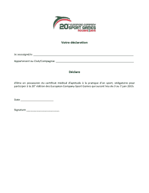 Votre dclaration Je soussign/e: Appartenant au Club/Compagnie: Dclare d 'tre en possession du certificat mdical d 'aptitude la pratique d 'un sport, obligatoire pour participer la 20 dition des European Company Sport Games qui auront lieu -