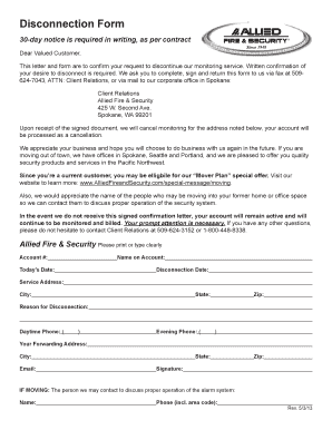 Disconnection Form 30day notice is required in writing, as per contract Dear Valued Customer, This letter and form are to confirm your request to discontinue our monitoring service