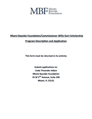 Miami Bayside Foundation/Commissioner Willy Gort Scholarship Program Description and Application This form must be returned in its entirety Submit applications to: Linda TheanderAdam Miami Bayside Foundation 25 SE 2nd Avenue, Suite 240 - -