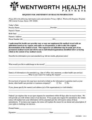REQUEST FOR AMENDMENT OF HEALTH INFORMATION Please fill in the following information and send attention Privacy Officer, WentworthDouglass Hospital, 789 Central Avenue, Dover, NH 03820: Todays Date: Practice Name: Provider: Patients Name: Birth Date: