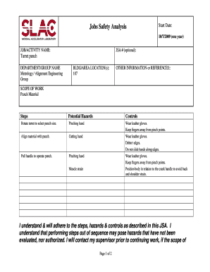 Jsa template pdf - Jobs Safety Analysis Start Date: 10/7/2009 (one year) JOB/ACTIVITY NAME: JSA # (optional): Turret punch DEPARTMENT/GROUP NAME Metrology / Alignment Engineering Group BLDG/AREA LOCATION(s): 107 OTHER INFORMATION or REFERENCES:: SCOPE OF WORK