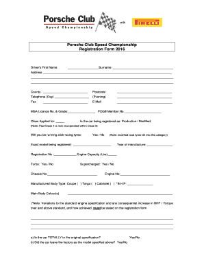 with Porsche Club Speed Championship Registration Form 2016 Driver 's First Name Surname: Address County Postcode Telephone (Day) (Evening) Fax EMail MSA Licence No - porscheclubmotorsport co