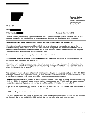 Renewal Hotline 0845 604 3553 Monday Friday 8am8pm, Saturday 9am5pm, Sunday 10am2pm 08 Dec 2012 Dear Policy number Renewal date 05/01/2013 Thank you for choosing Sheilas ' Wheels to take care of your car insurance needs for the past year