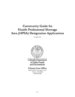 Community Guide for Health Professional Shortage Area (HPSA) Designation Applications December 2011 Primary Care Office 4300 Cherry Creek Drive South Denver, CO 80246 3036922298 Page 0 Table of Contents Introduction - colorado