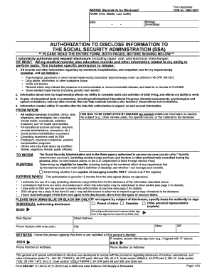 0960-0623 WHOSE Records to be Disclosed NAME (First, Middle, Last, Suffix) SSN - Birthday - (mm/dd/yy) AUTHORIZATION TO DISCLOSE INFORMATION TO THE SOCIAL SECURITY ADMINISTRATION (SSA) ** PLEASE READ THE ENTIRE FORM, BOTH PAGES, BEFORE