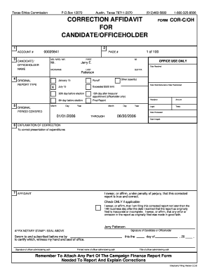 Affidavit of correction - Box 12070 Austin, Texas 78711-2070 (512)463-5800 CORRECTION AFFIDAVIT FOR CANDIDATE/OFFICEHOLDER 1 COR-C/OH 2 00020841 ACCOUNT # 3 FORM 1-800-325-8506 CANDIDATE/ OFFICEHOLDER NAME 1 of 100 PAGE # MS / MRS / MR FIRST Mr