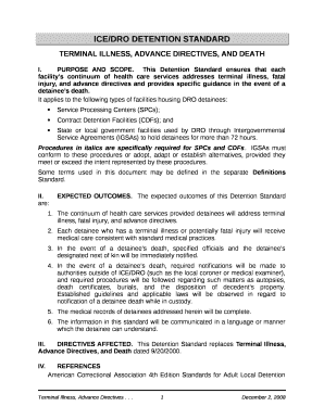 This Detention Standard ensures that each facilitys continuum of health care services addresses terminal illness, fatal injury, and advance directives and provides specific guidance in the event of a detainees death