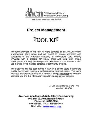 The forms provided in this tool kit were compiled by an AAACN Project Management Work group and are meant to provide members and colleagues of the American Academy of Ambulatory Care Nursing (AAACN) with a process for timely short and long