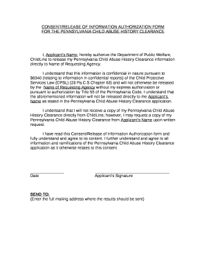 I, Applicants Name, hereby authorize the Department of Public Welfare, ChildLine to release my Pennsylvania Child Abuse History Clearance information directly to Name of Requesting Agency