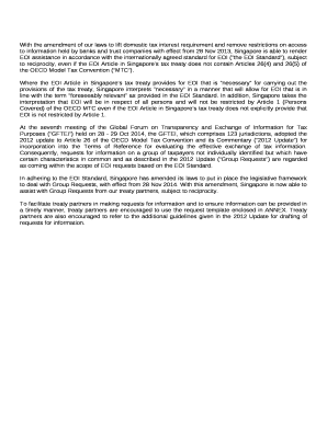 With the amendment of our laws to lift domestic tax interest requirement and remove restrictions on access to information held by banks and trust companies with effect from 28 Nov 2013, Singapore is able to render EOI assistance in