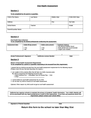 Oral Health Assessment Form - Health Services &amp; School Nursing (CA Dept of Education). Oral Health Assessment and Waiver Request Form which requires public school students to have an oral health assessment no later than May 31 of their first