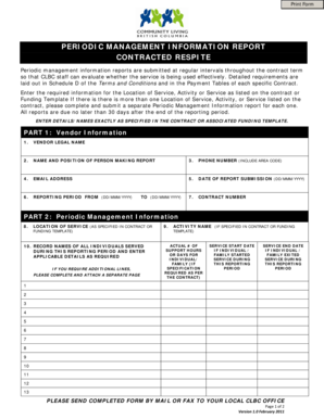 Print Form PERIODIC MANAGEMENT INFORMATION REPORT CONTRACTED RESPITE Periodic management information reports are submitted at regular intervals throughout the contract term so that CLBC staff can evaluate whether the service is being used