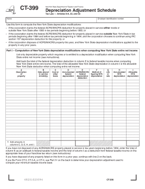 CT-399 New York State Department of Taxation and Finance Depreciation Adjustment Schedule Tax Law Articles 9-A, 32, and 33 Name Employer identification number Use this form to compute the New York State depreciation modifications: if the