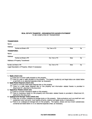 Print Form REAL ESTATE TRANSFER GROUNDWATER HAZARD STATEMENT TO BE COMPLETED BY TRANSFEROR TRANSFEROR: Name Address Number and Street or RR City, Town or PO State Zip City, Town or PO State Zip City, Town or PO State Zip TRANSFEREE: Name Address Numb